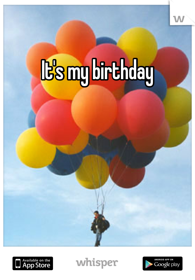 It's my birthday
