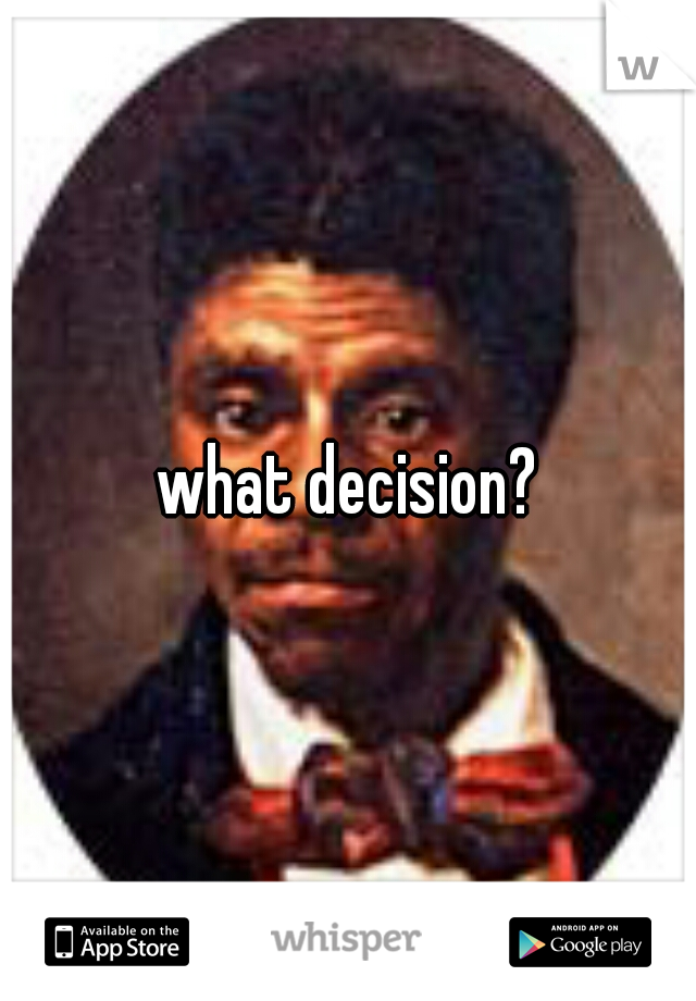 what decision?