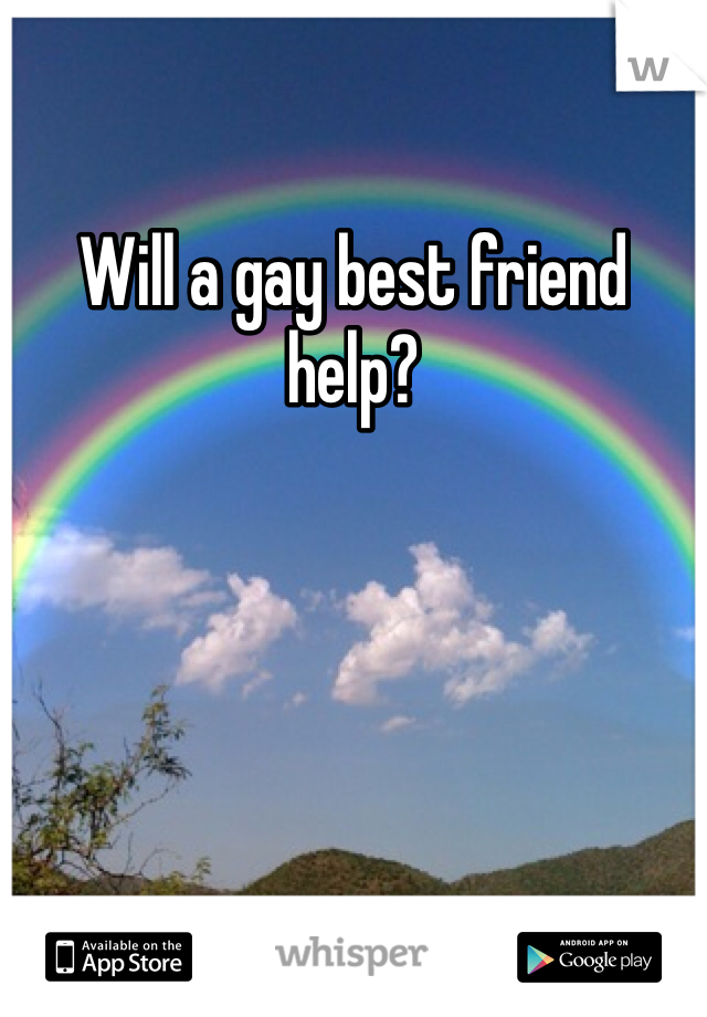 Will a gay best friend help? 