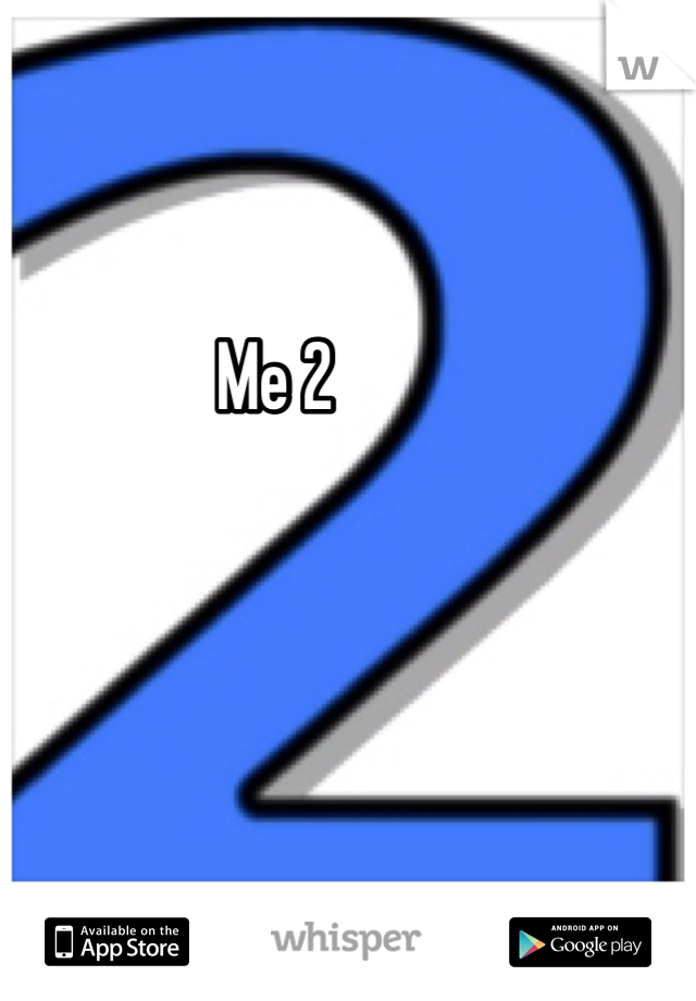 Me 2 