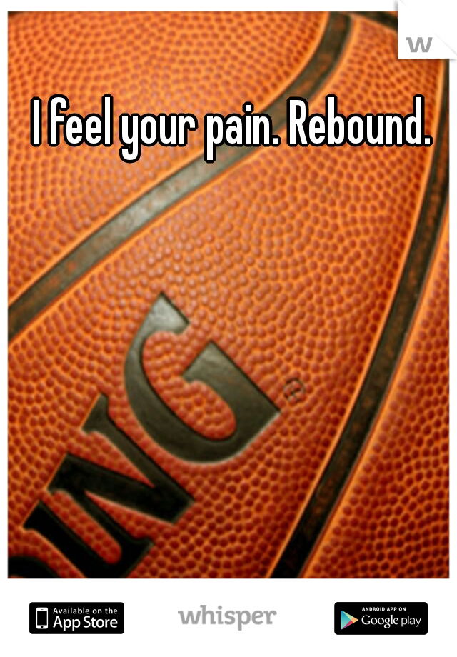 I feel your pain. Rebound.