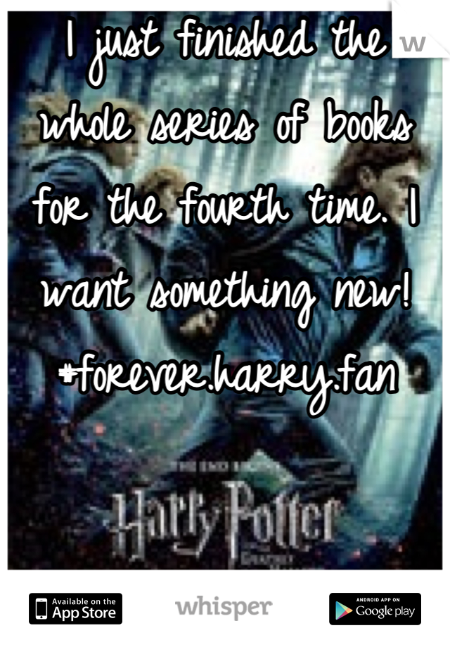 I just finished the 
whole series of books 
for the fourth time. I want something new!
#forever.harry.fan