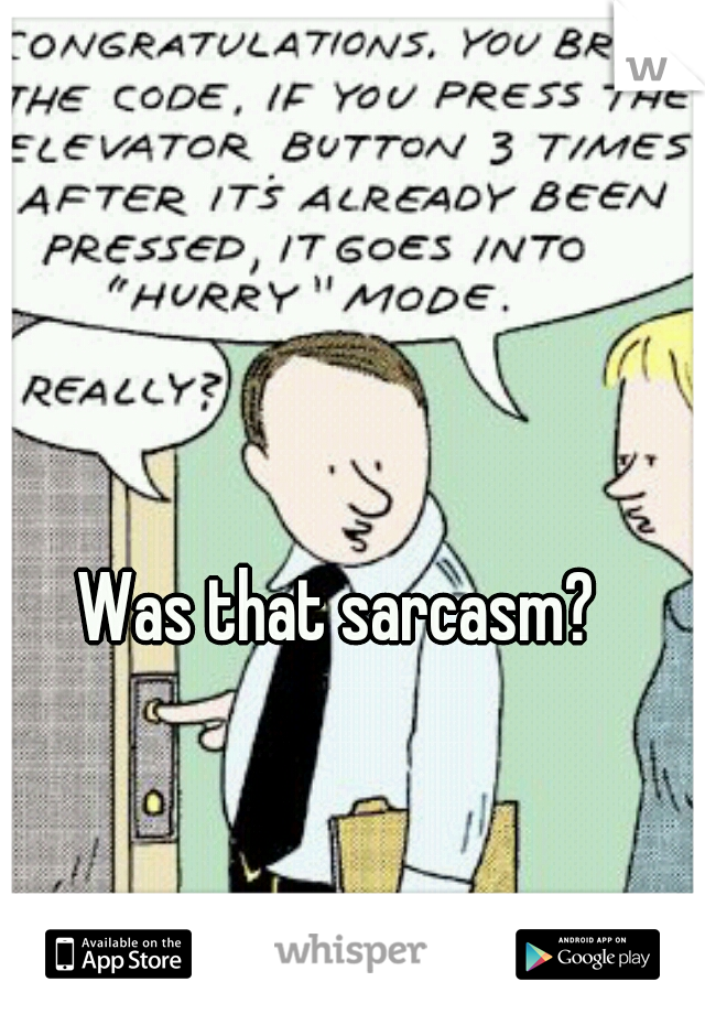 Was that sarcasm? 