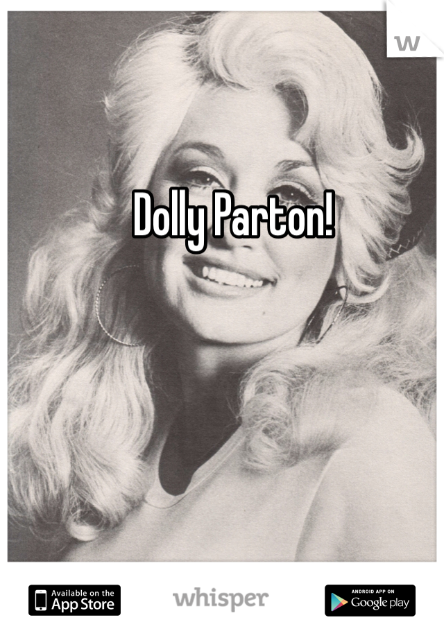 Dolly Parton! 
