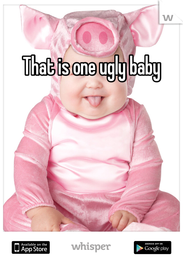 That is one ugly baby