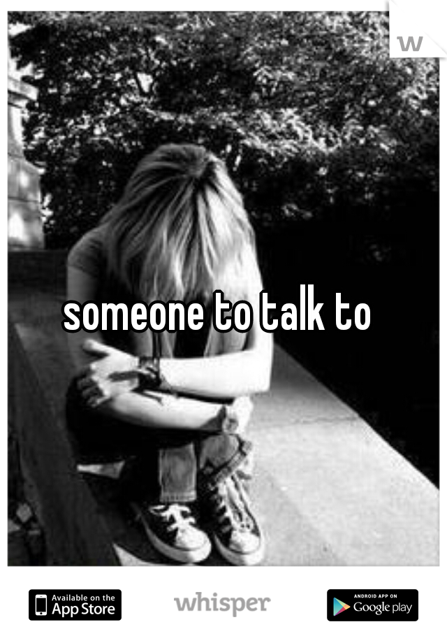 someone to talk to 