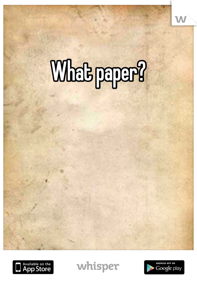 What paper?
