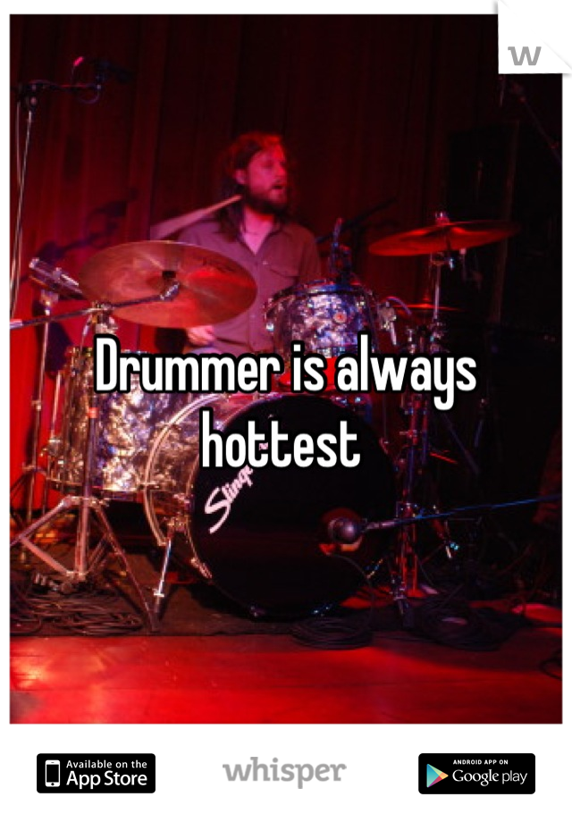 Drummer is always hottest 