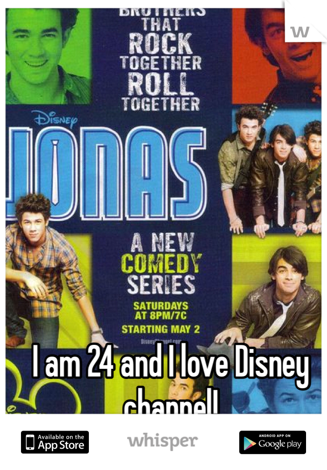 I am 24 and I love Disney channel!