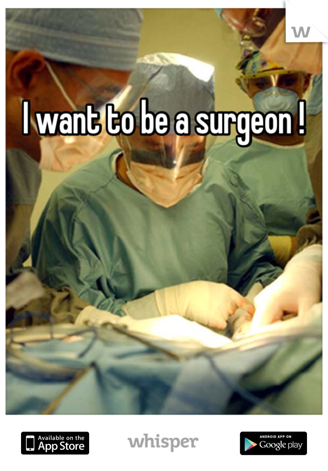 I want to be a surgeon ! 