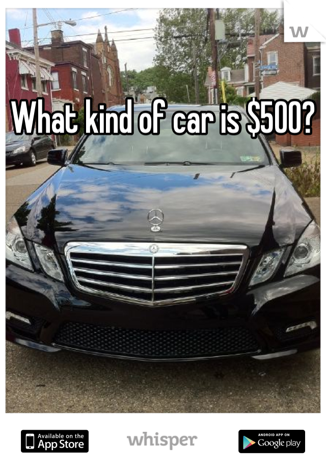 What kind of car is $500?