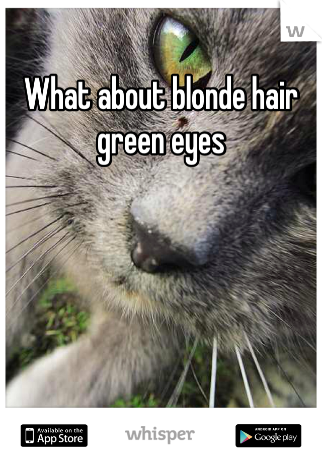 What about blonde hair green eyes 
