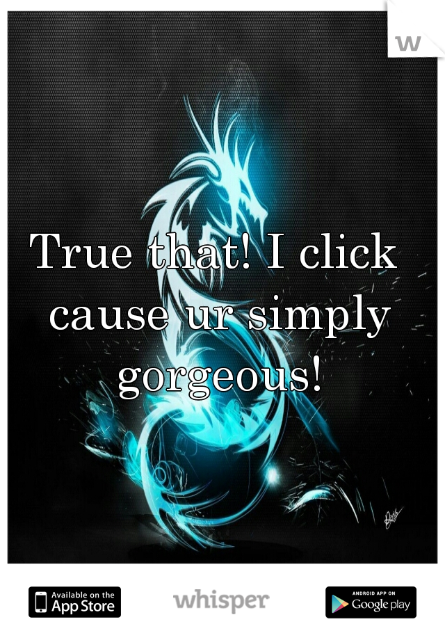 True that! I click cause ur simply gorgeous!