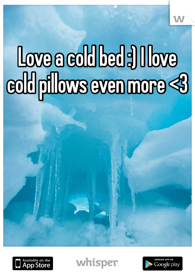 Love a cold bed :) I love cold pillows even more <3