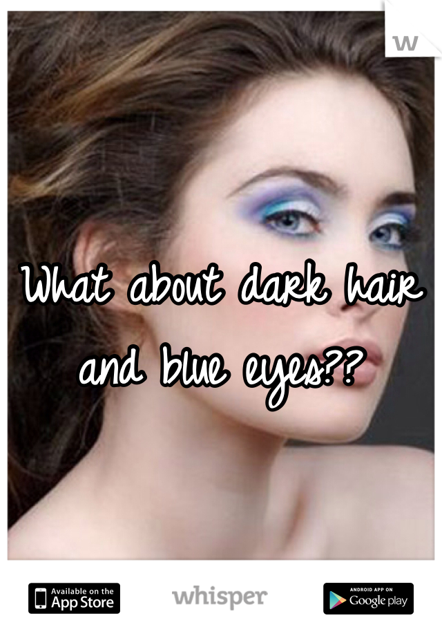 


What about dark hair and blue eyes??