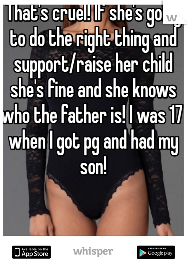 That's cruel! If she's going to do the right thing and support/raise her child she's fine and she knows who the father is! I was 17 when I got pg and had my son! 