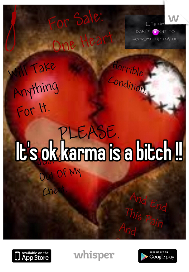 It's ok karma is a bitch !!