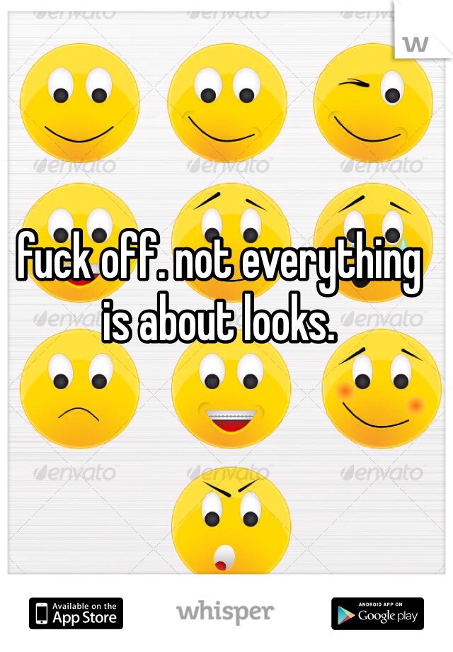 fuck off. not everything is about looks. 