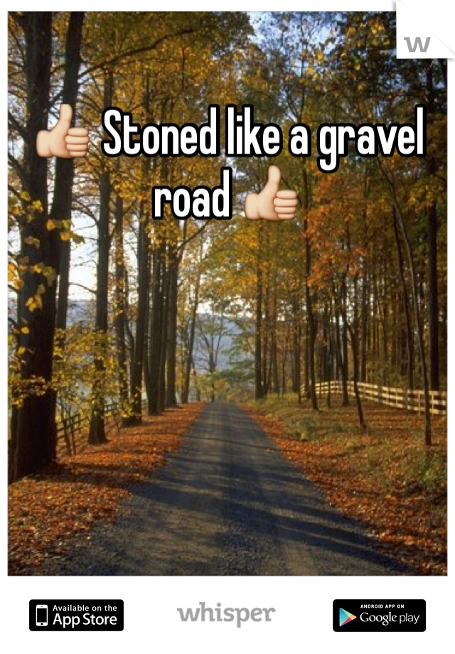 👍 Stoned like a gravel road 👍