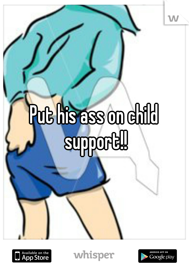 Put his ass on child support!!