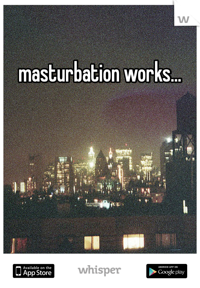 masturbation works…