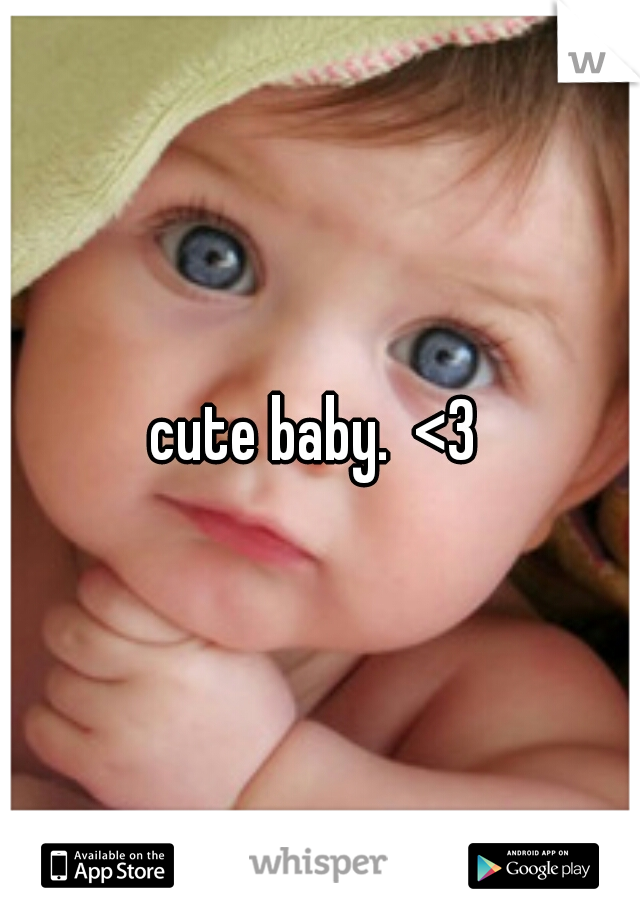 cute baby.  <3 