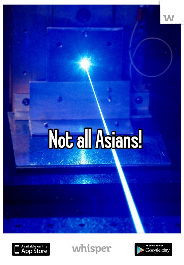 Not all Asians! 