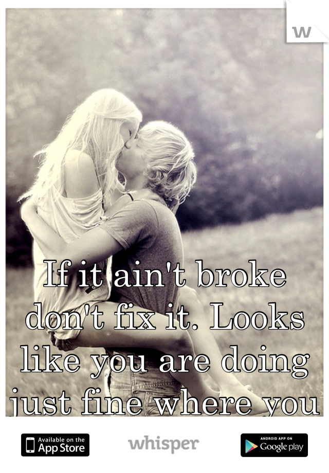 If it ain't broke don't fix it. Looks like you are doing just fine where you are at. 