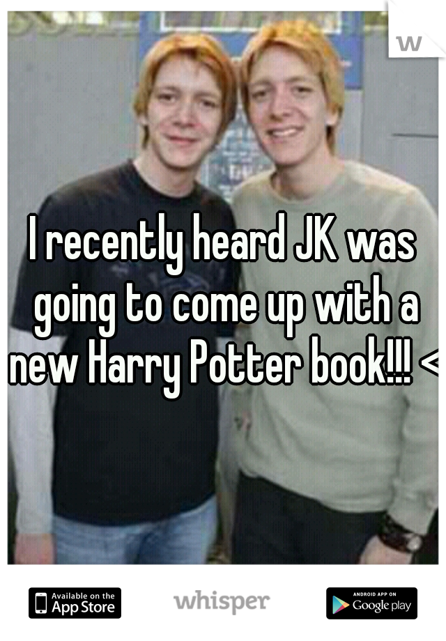 I recently heard JK was going to come up with a new Harry Potter book!!! <3