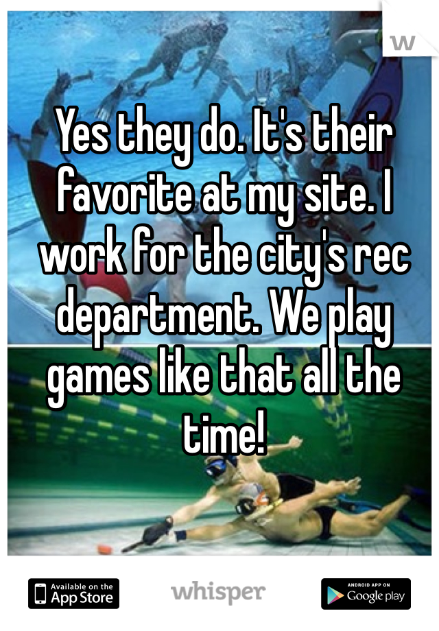 Yes they do. It's their favorite at my site. I work for the city's rec department. We play games like that all the time!