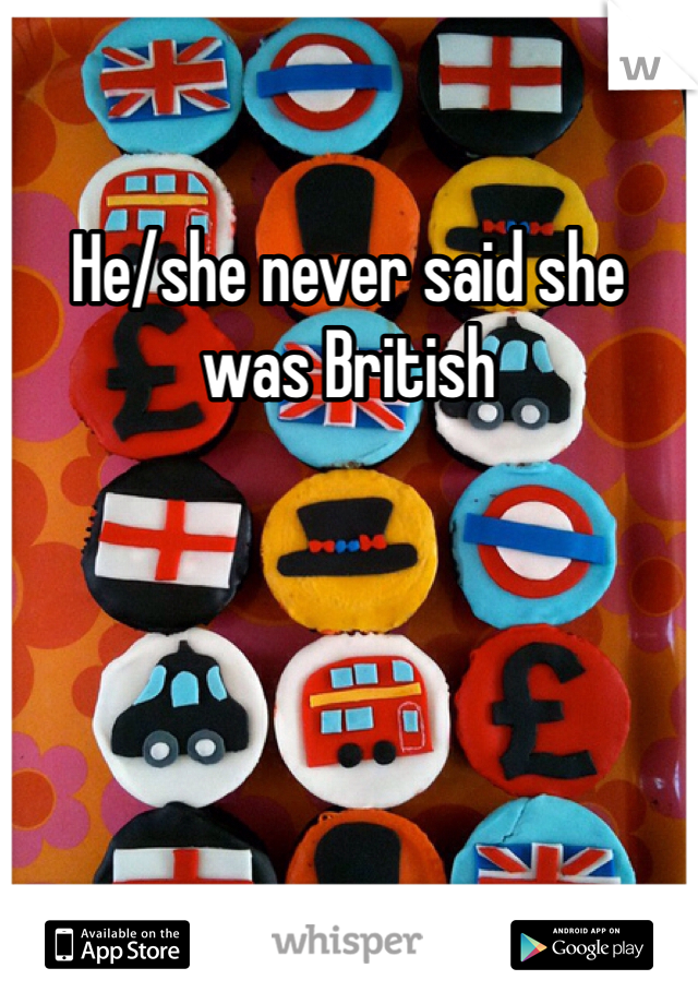 He/she never said she was British