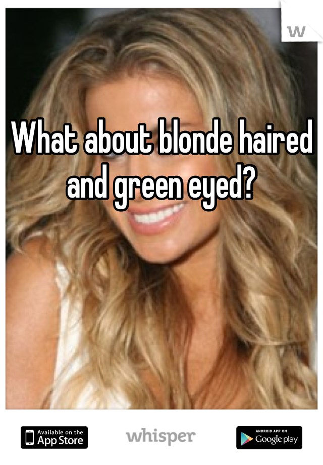 What about blonde haired and green eyed?