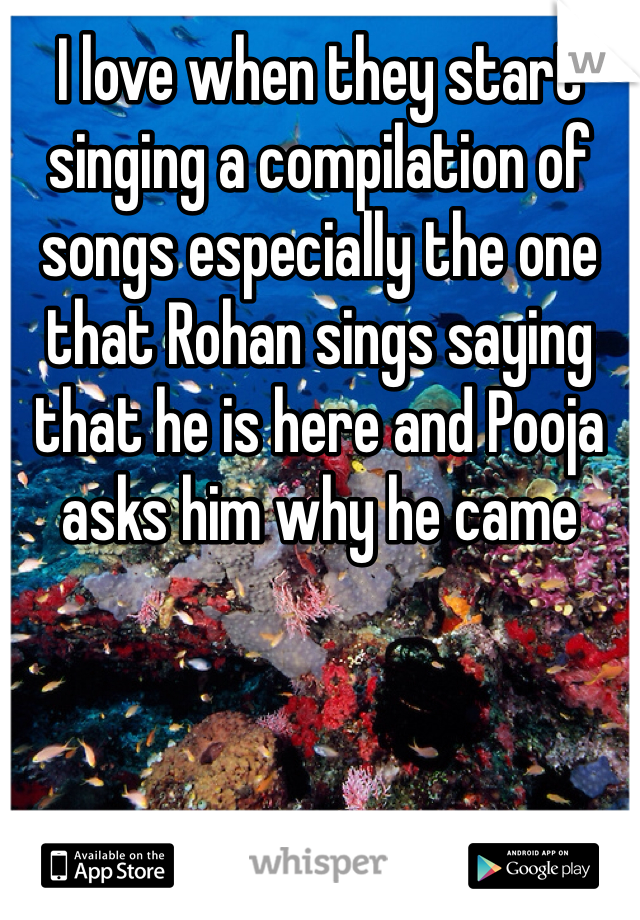 I love when they start singing a compilation of songs especially the one that Rohan sings saying that he is here and Pooja asks him why he came 