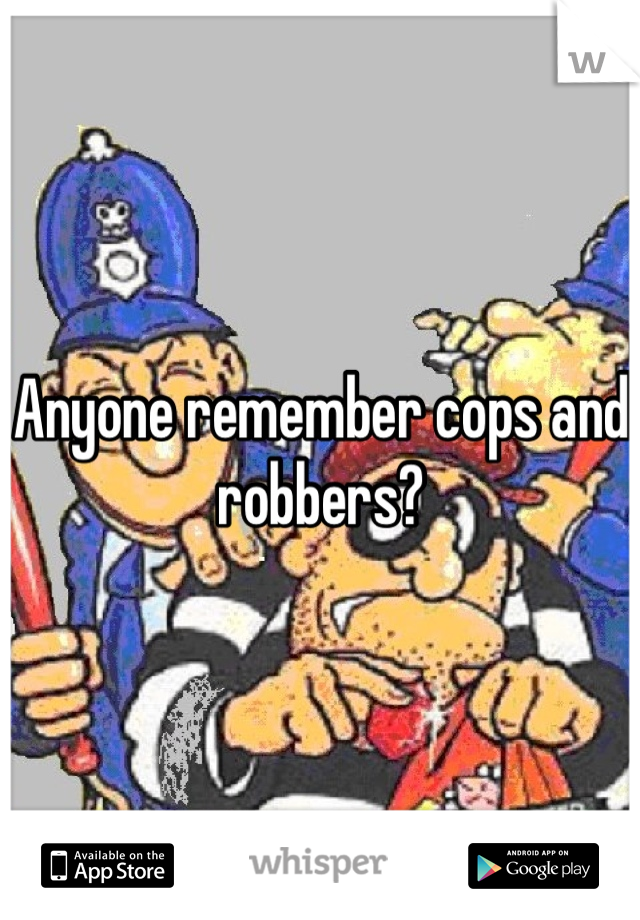 Anyone remember cops and robbers?