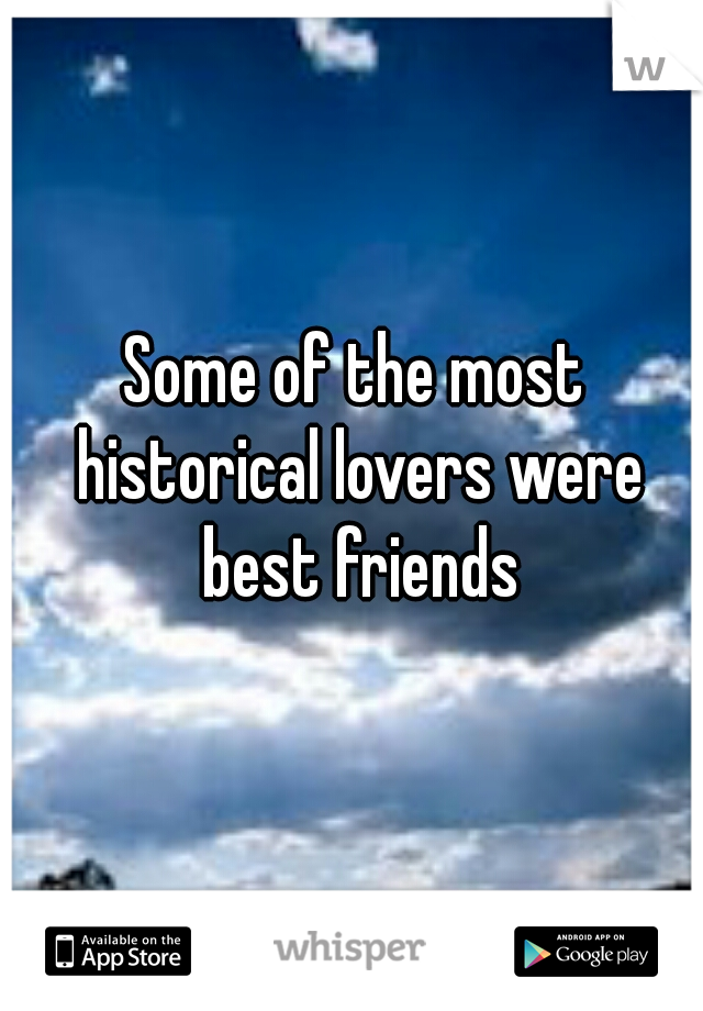 Some of the most historical lovers were best friends
♥