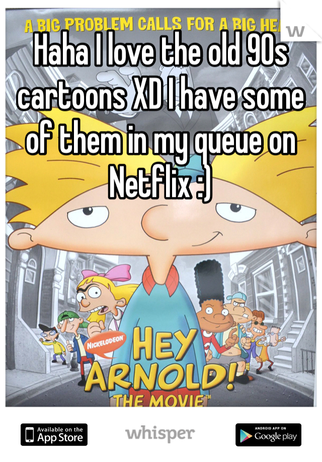 Haha I love the old 90s cartoons XD I have some of them in my queue on Netflix :)