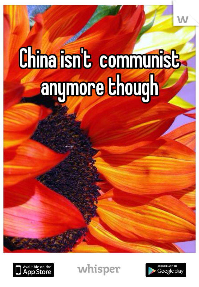 China isn't  communist anymore though