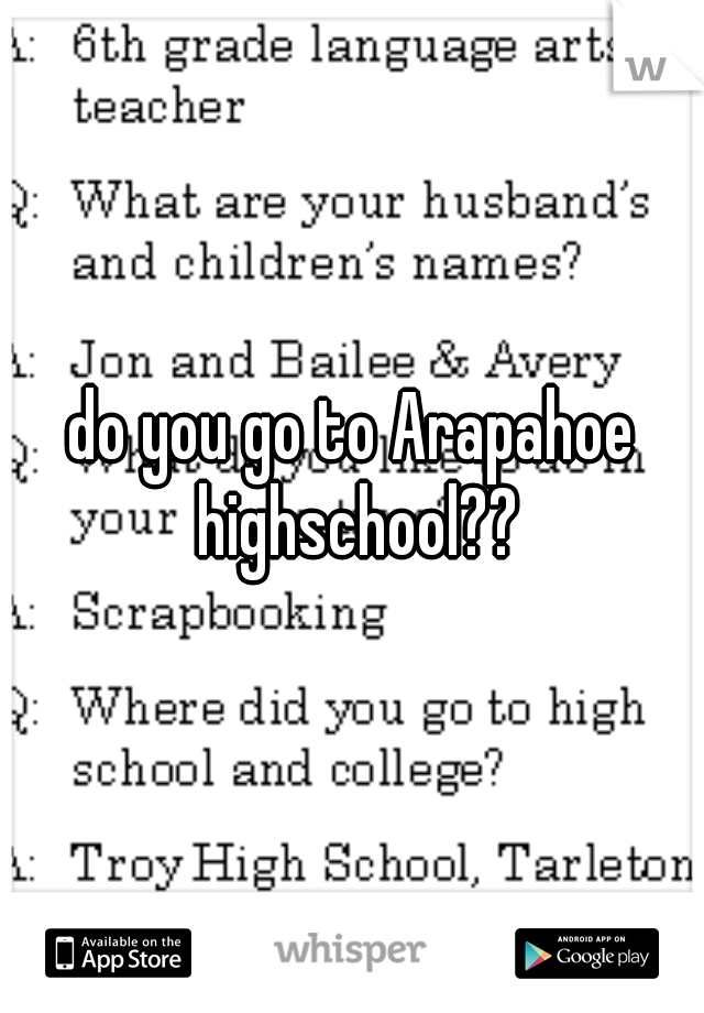 do you go to Arapahoe highschool??