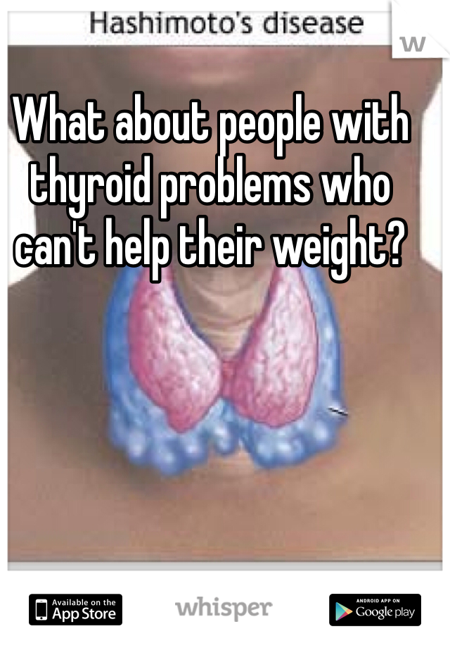 What about people with thyroid problems who can't help their weight? 