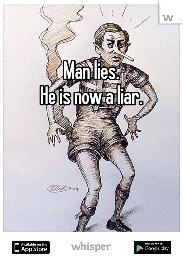 Man lies. 
He is now a liar. 