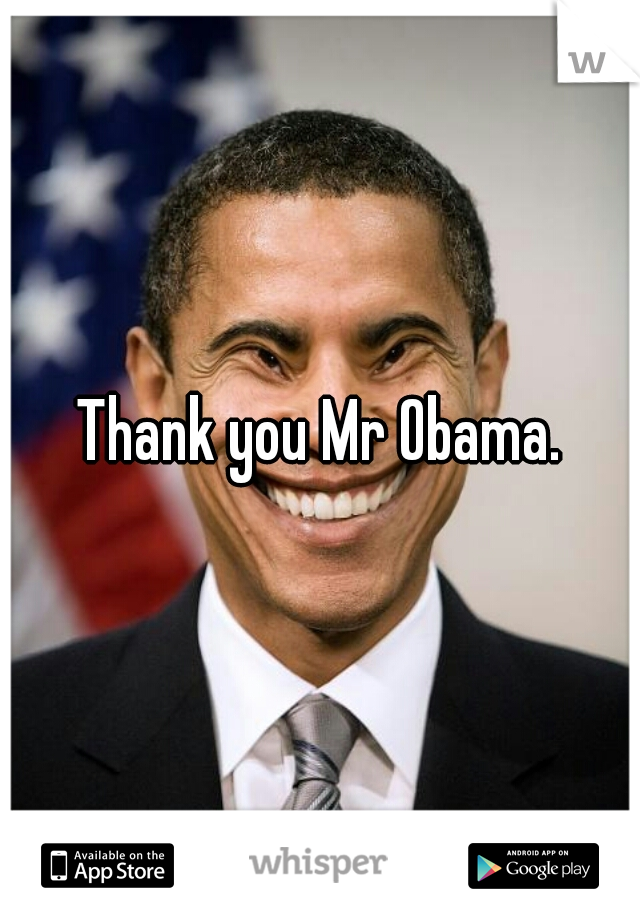 Thank you Mr Obama.