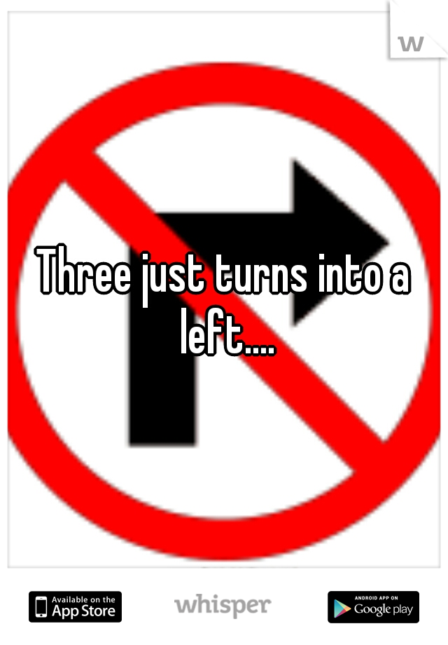Three just turns into a left....