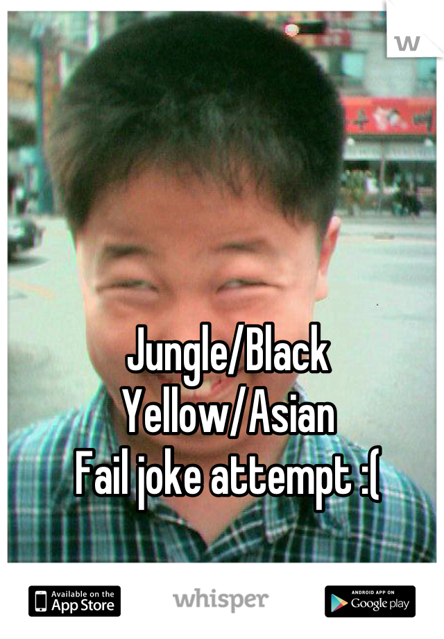 Jungle/Black
Yellow/Asian
Fail joke attempt :(