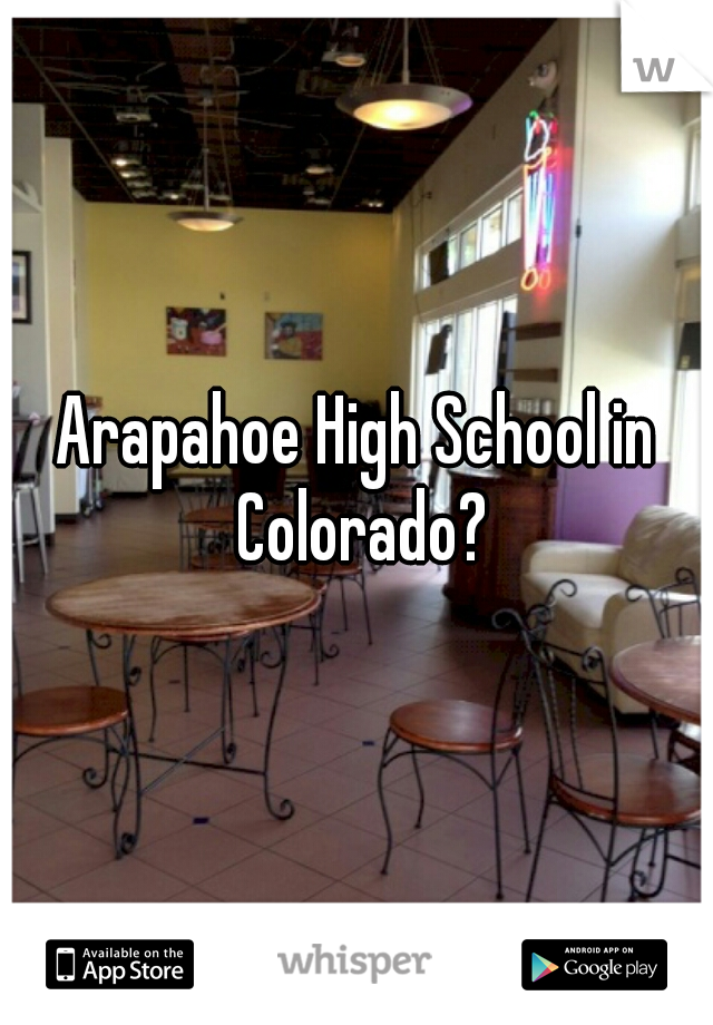 Arapahoe High School in Colorado?