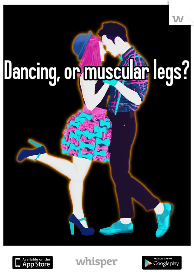 Dancing, or muscular legs?