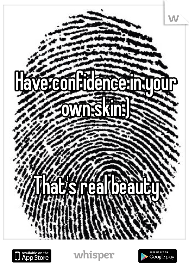 Have confidence in your own skin:)


That's real beauty