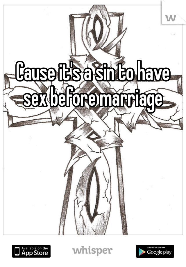 Cause it's a sin to have sex before marriage