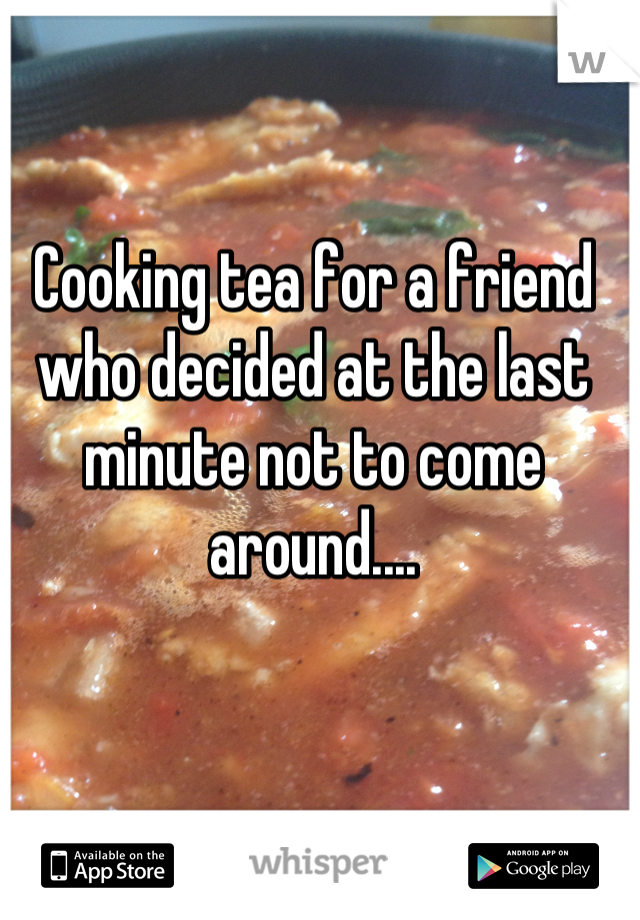 Cooking tea for a friend who decided at the last minute not to come around....
