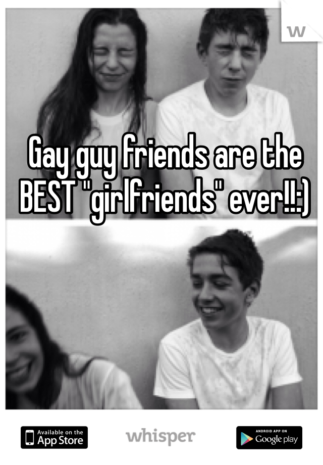 Gay guy friends are the BEST "girlfriends" ever!!:)