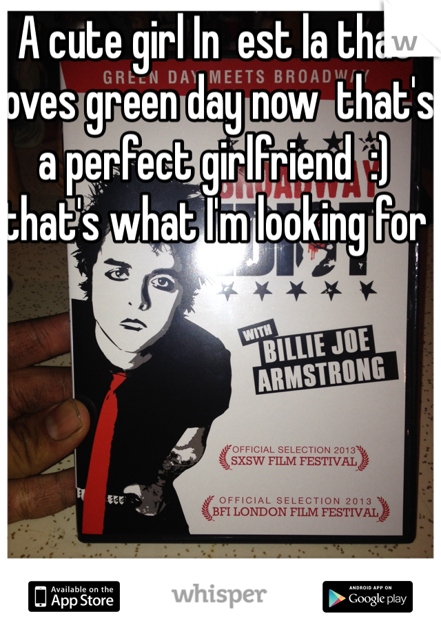 A cute girl In  est la that loves green day now  that's a perfect girlfriend  :) that's what I'm looking for 